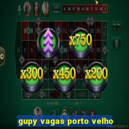 gupy vagas porto velho